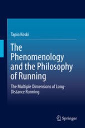 book The Phenomenology and the Philosophy of Running: The Multiple Dimensions of Long-Distance Running