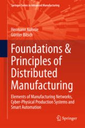 book Foundations & Principles of Distributed Manufacturing: Elements of Manufacturing Networks, Cyber-Physical Production Systems and Smart Automation