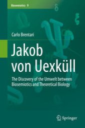 book Jakob von Uexküll: The Discovery of the Umwelt between Biosemiotics and Theoretical Biology