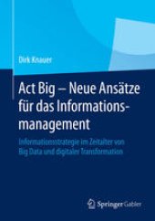 book Act Big - Neue Ansätze für das Informationsmanagement: Informationsstrategie im Zeitalter von Big Data und digitaler Transformation