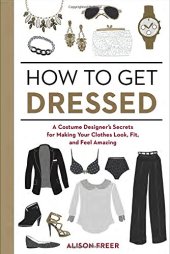 book How to Get Dressed: A Costume Designer's Secrets for Making Your Clothes Look, Fit, and Feel Amazing