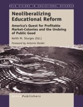 book Neoliberalizing Educational Reform: America’s Quest for Profitable Market-Colonies and the Undoing of Public Good