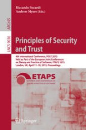 book Principles of Security and Trust: 4th International Conference, POST 2015, Held as Part of the European Joint Conferences on Theory and Practice of Software, ETAPS 2015, London, UK, April 11-18, 2015, Proceedings