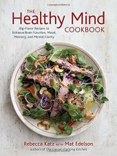 book The Healthy Mind Cookbook: Big-Flavor Recipes to Enhance Brain Function, Mood, Memory, and Mental Clarity