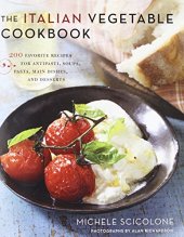 book The Italian Vegetable Cookbook: 200 Favorite Recipes for Antipasti, Soups, Pasta, Main Dishes, and Desserts