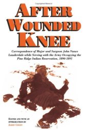 book After Wounded Knee: Correspondence of Major and Surgeon John Vance Lauderdale while Serving with the Army Occupying the Pine Ridge Indian Reservation, 1890-1891