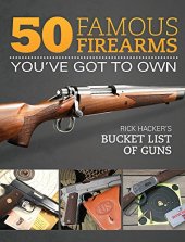 book 50 Famous Firearms You've Got to Own: Rick Hacker's Bucket List of Guns