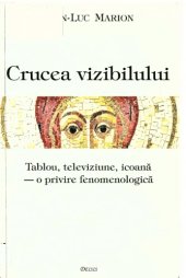 book Crucea vizibilului : tablou, televiziune, icoanā - o privire fenomenologicā