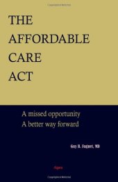 book The Affordable Care Act: A Missed Opportunity, A Better Way Forward