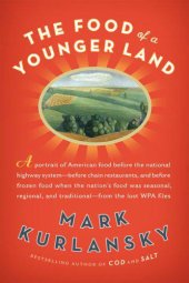 book The food of a younger land: a portrait of American food : before the national highway system, before chain restaurants, and before frozen food, when the nation's food was seasonal, regional, and traditional : from the lost WPA files