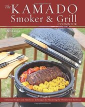 book The Kamado Smoker and Grill Cookbook: Recipes and Techniques for the World's Best Barbecue