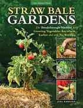 book Straw bale gardens : the breakthrough method for growing vegetables anywhere earlier and with no weeding