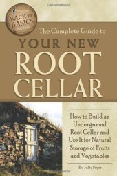 book The Complete Guide to Your New Root Cellar: How to Build an Underground Root Cellar and Use It for Natural Storage of Fruits and Vegetables