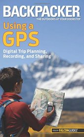 book Backpacker magazine's Using a GPS: Digital Trip Planning, Recording, And Sharing