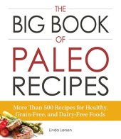 book The Big Book of Paleo Recipes: More Than 500 Recipes for Healthy, Grain-Free, and Dairy-Free Foods