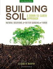 book Building Soil: A Down-to-Earth Approach: Natural Solutions for Better Gardens & Yards