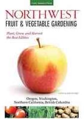 book Northwest fruit & vegetable gardening : plant, grow, and harvest the best edibles : Oregon, Washington, Northern California, British Columbia