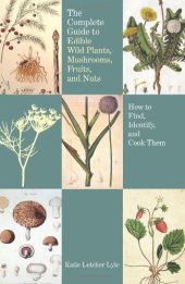 book Complete Guide to Edible Wild Plants, Mushrooms, Fruits, and Nuts: How To Find, Identify, And Cook Them