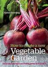 book How to Create a New Vegetable Garden : Producing a Beautiful and Fruitful Garden from Scratch