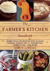 book The Farmer's Kitchen Handbook: More Than 200 Recipes for Making Cheese, Curing Meat, Preserving, Fermenting, and More