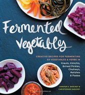 book Fermented Vegetables: Creative Recipes for Fermenting 64 Vegetables & Herbs in Krauts, Kimchis, Brined Pickles, Chutneys, Relishes & Pastes