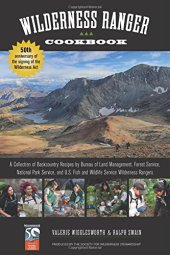 book Wilderness Ranger Cookbook: A Collection of Backcountry Recipes by Bureau of Land Management, Forest Service, National Park Service, and U.S. Fish and Wildlife Service Wilderness Rangers