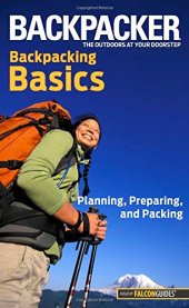 book Backpacker magazine's Backpacking Basics: Planning, Preparing, And Packing