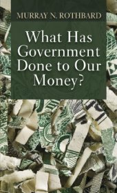 book What Has Government Done to Our Money?
