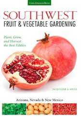 book Southwest Fruit & Vegetable Gardening: Plant, Grow, and Harvest the Best Edibles - Arizona, Nevada & New Mexico