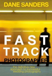 book Fast Track Photographer: The Definitive New Approach to Successful Wedding Photography