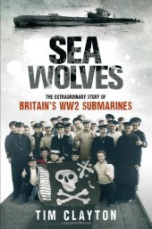 book Sea Wolves: The Extraordinary Story of Britain's Ww2 Submarines