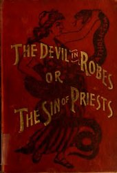 book The Devil in robes, or, The sin of priests : the gory hand of Catholicism stayed