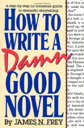 book How to Write a Damn Good Novel: A Step-by-Step No Nonsense Guide to Dramatic Storytelling