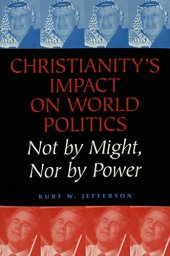 book Christianity's Impact on World Politics: Not by Might, Nor by Power