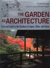 book The Garden as Architecture: Form and Spirit in the Gardens of Japan, China and Korea