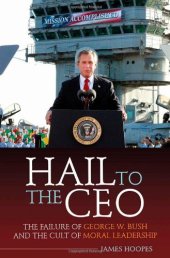 book Hail to the CEO: The Failure of George W. Bush and the Cult of Moral Leadership