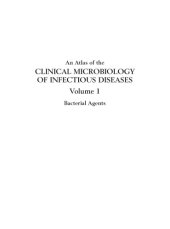 book An Atlas of the Clinical Microbiology of Infectious Diseases, Volume 1: Bacterial Agents