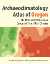 book The Archaeoclimatology Atlas of Oregon: The Modeled Distribution in Space and Time of Past Climates