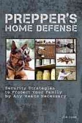 book Prepper's home defense : security strategies to protect your family by any means necessary