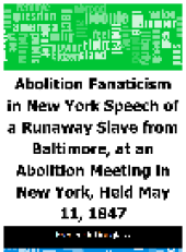 book Abolition Fanaticism in New York. Speech of a Runaway Slave from Baltimore, at an Abolition Meeting in New York,...