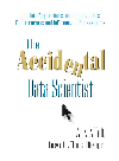 book The Accidental Data Scientist. Big Data Applications and Opportunities for Librarians and Information...