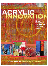 book Acrylic Innovation. Styles and Techniques Featuring 84 Visionary Artists