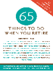 book 65 Things to Do When You Retire. More Than 65 Notable Achievers on How to Make the Most of the Rest of Your Life