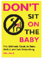 book Don't Sit On the Baby!. The Ultimate Guide to Sane, Skilled, and Safe Babysitting