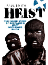 book Heist. The Inside Story of Scotland's Most Notorious Raids