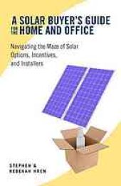 book A solar buyer's guide for the home and office : navigating the maze of solar options, incentives, and installers