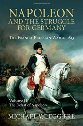 book Napoleon and the Struggle for Germany. The Franco-Prussian War of 1813. Vol. 2: The Defeat of Napoleon