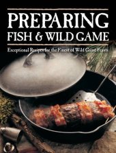 book Preparing Fish & Wild Game: Exceptional Recipes for the Finest of Wild Game Feasts