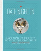 book Date Night In: More than 120 Recipes to Nourish Your Relationship