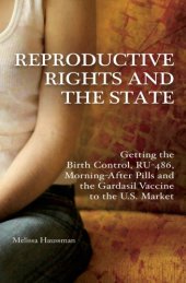 book Reproductive Rights and the State: Getting the Birth Control, RU-486, and Morning-After Pills and the Gardasil Vaccine to the U.S. Market